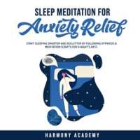 Sleep_Meditation_for_Anxiety_Relief__Start_Sleeping_Smarter_and_Declutter_by_Following_Hypnosis__